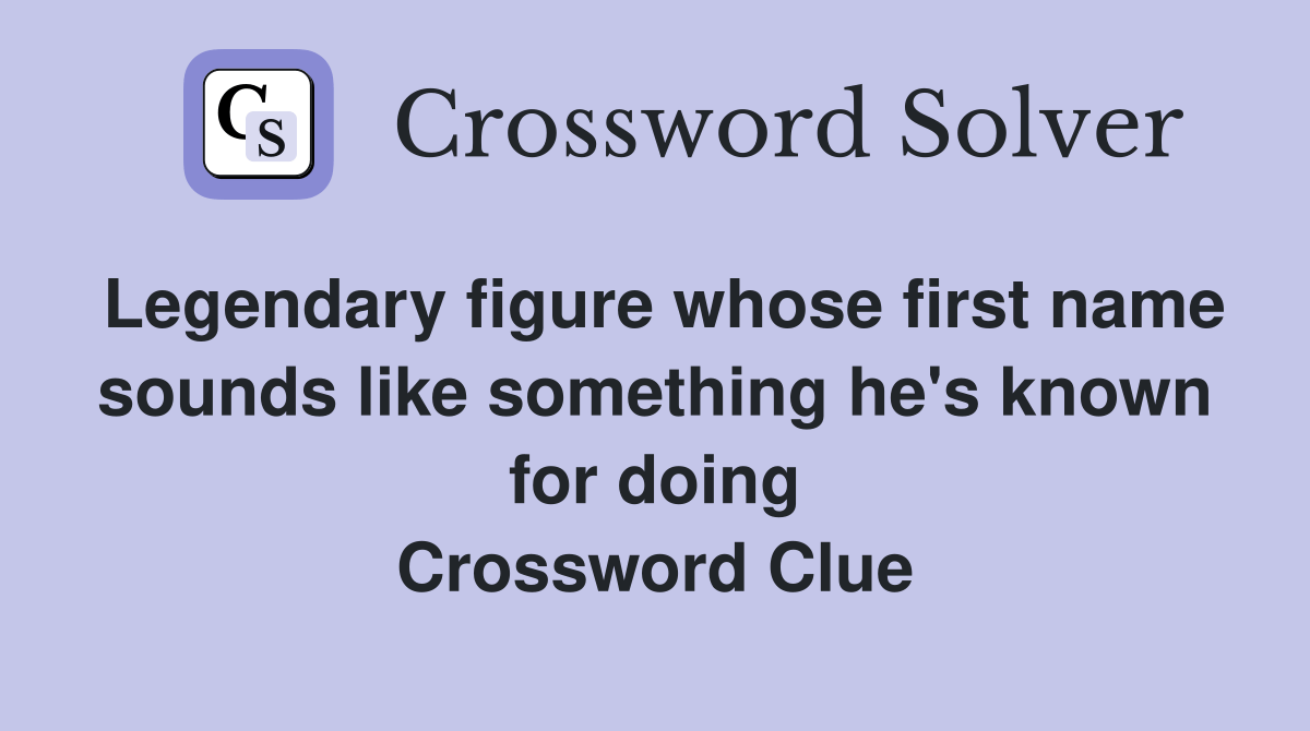 Legendary figure whose first name sounds like something he's known for